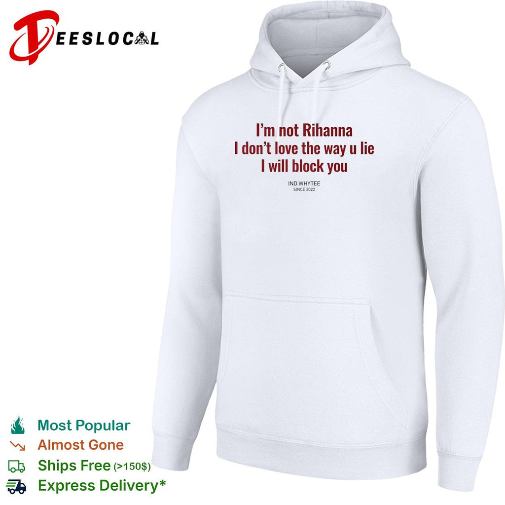 I am not Rihanna I dont love the way u lie I will block you shirt Unisex