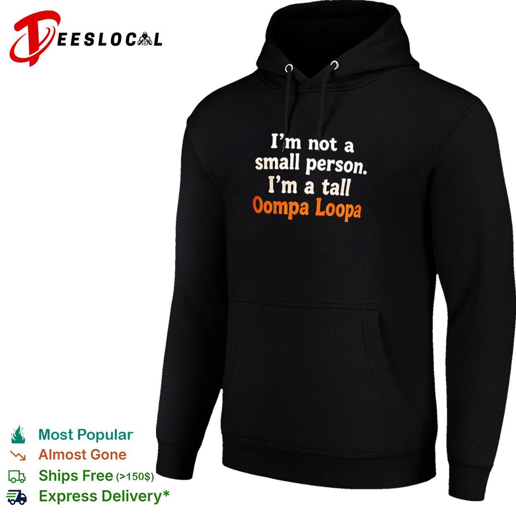 I am not a small person I am a tall Oompa Loompa shirt Unisex