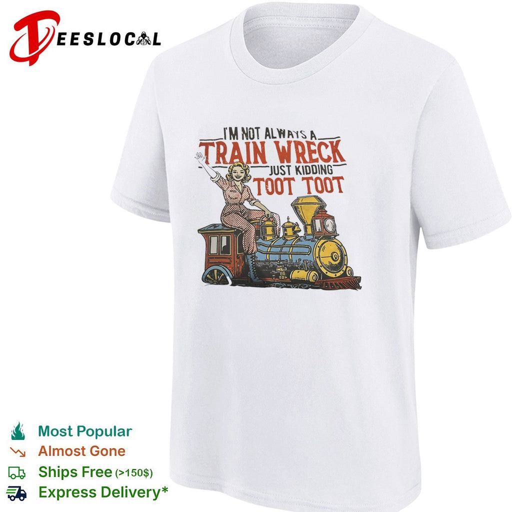 I am not always a train wreck just kidding toot toot locomotive steam engine shirt Unisex