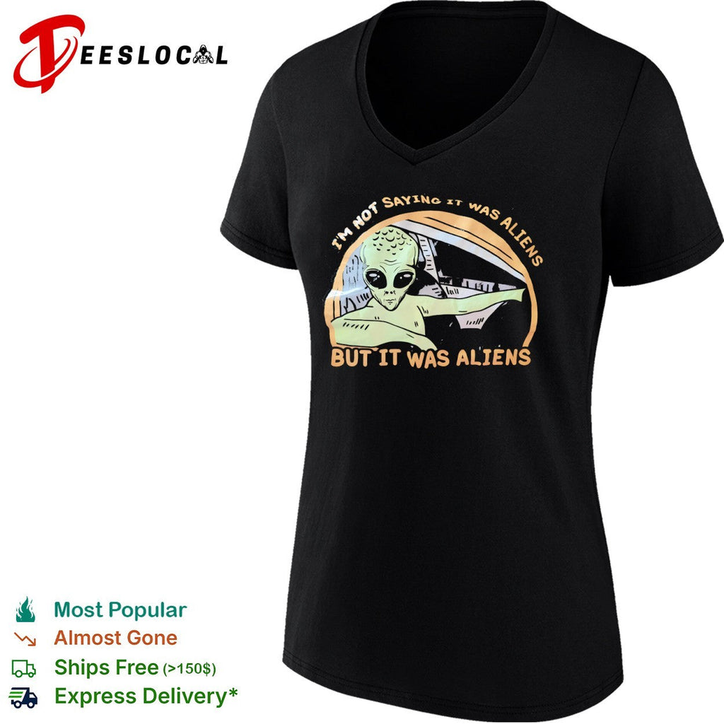 I am not saying it was aliens but it was aliens shirt Unisex