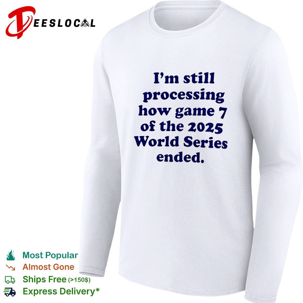 I am still processing how game 7 of the 2025 World Series ended baseball fan shirt Unisex