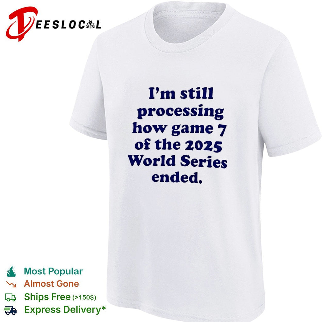 I am still processing how game 7 of the 2025 World Series ended baseball fan shirt Unisex