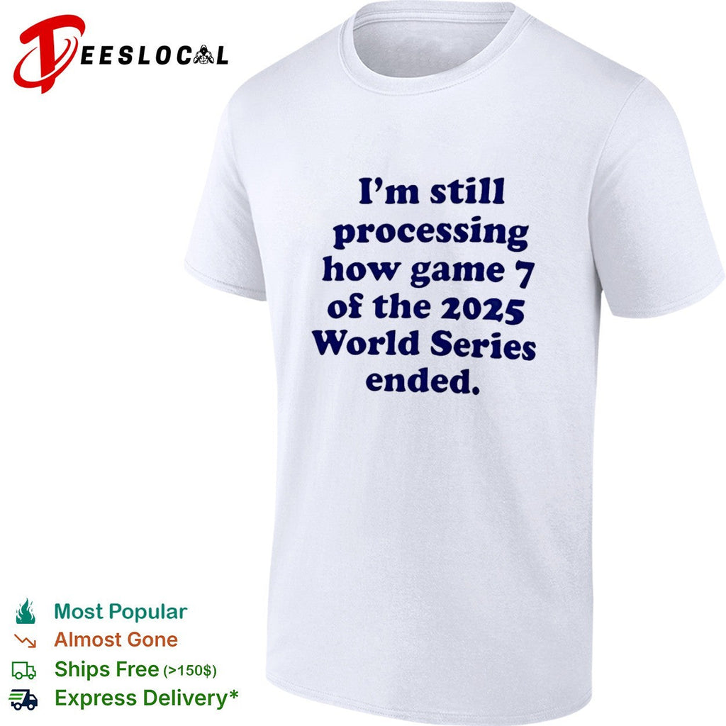 I am still processing how game 7 of the 2025 World Series ended baseball fan shirt Unisex