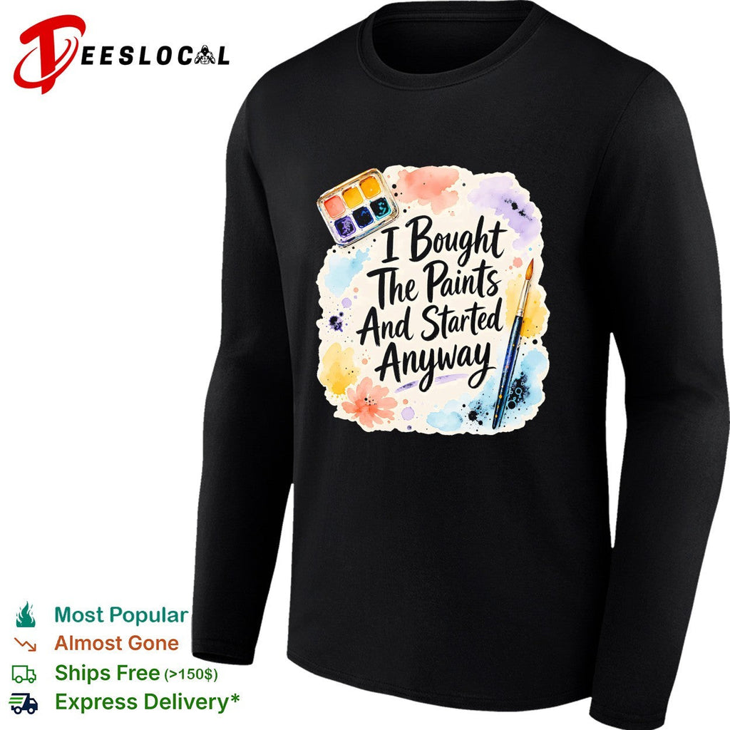 I bought the paints and started anyway shirt Unisex