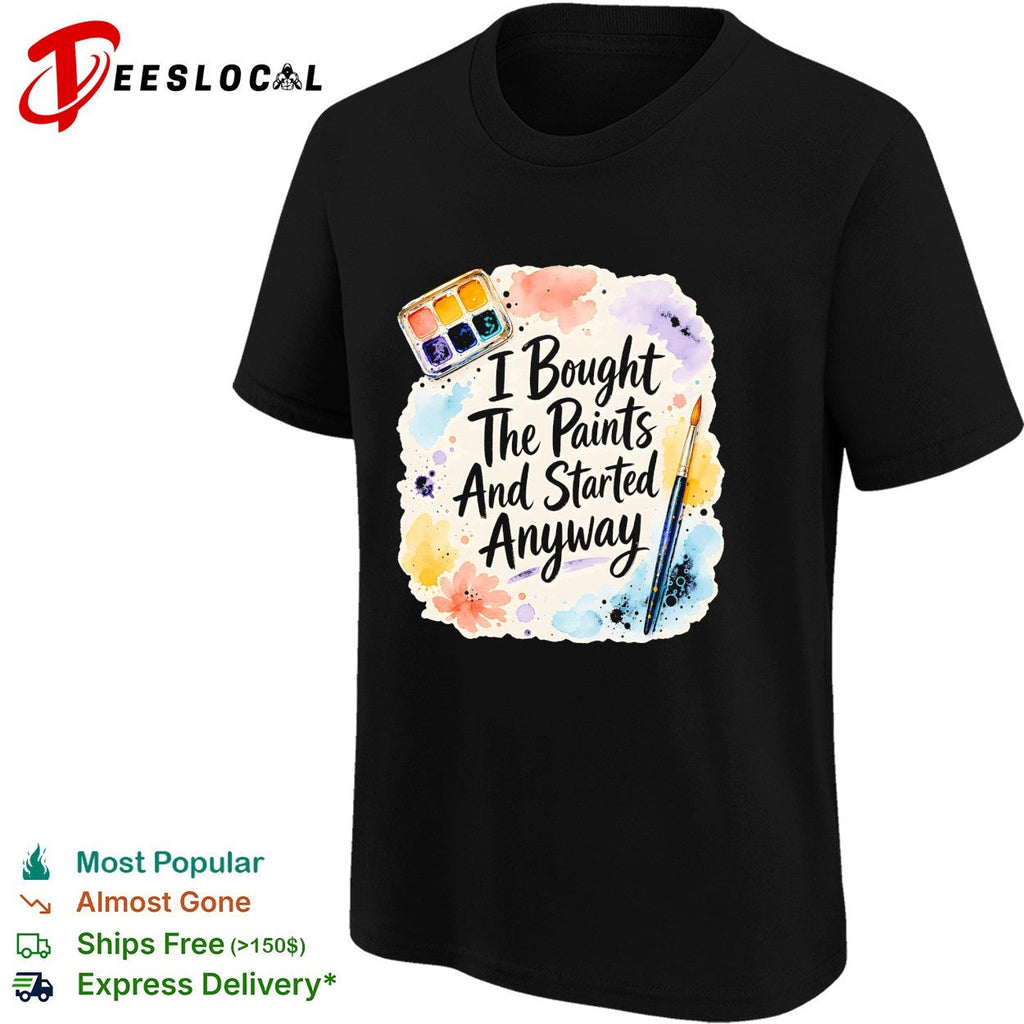 I bought the paints and started anyway shirt Unisex