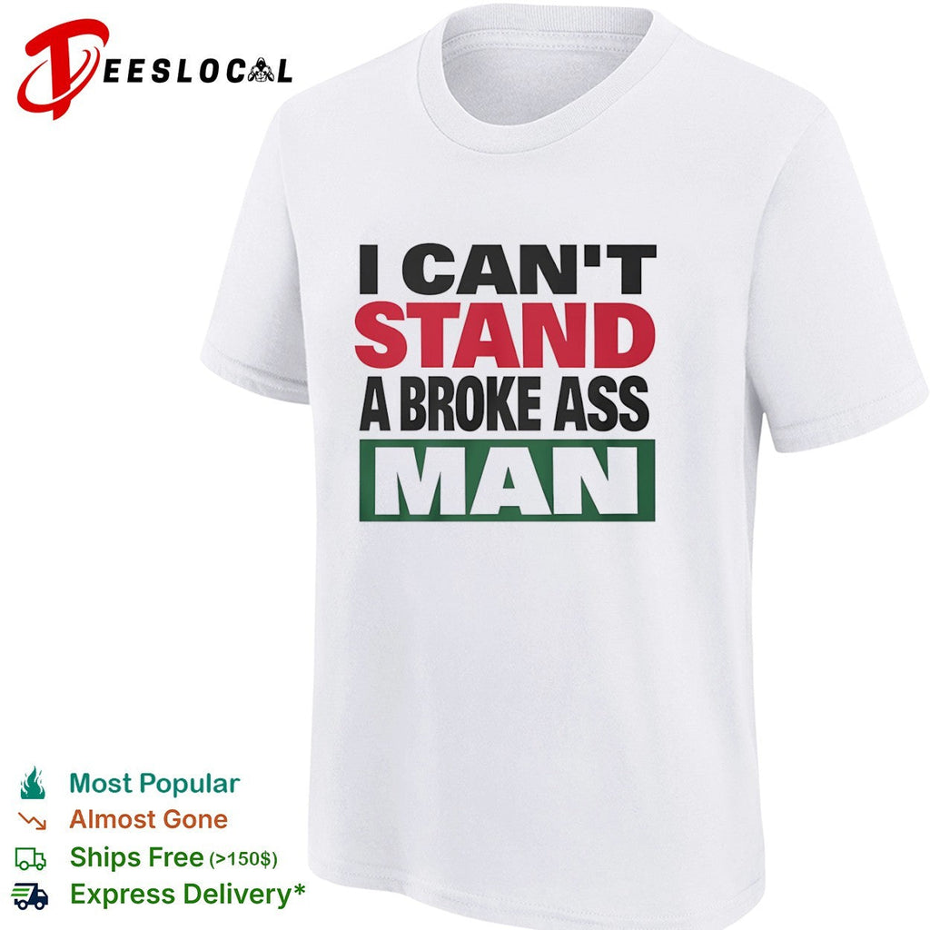 I can’t stand a broke ass man shirt Unisex