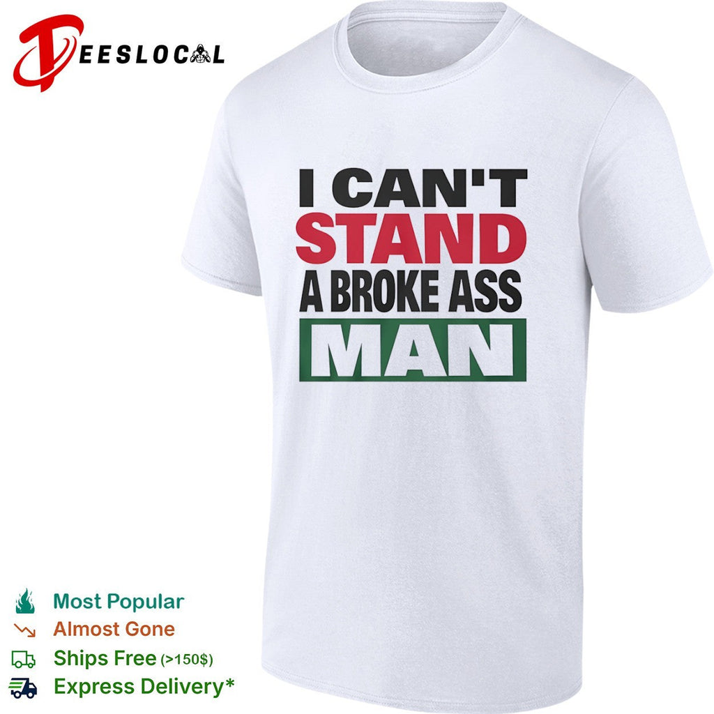 I can’t stand a broke ass man shirt Unisex