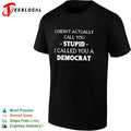 I did not actually call you stupid I called you a democrat shirt Unisex