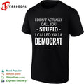 I didnt actually call you stupid i called you a democrat shirt Unisex