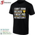 I don’t drink because I went pro and retired early trophy shirt Unisex