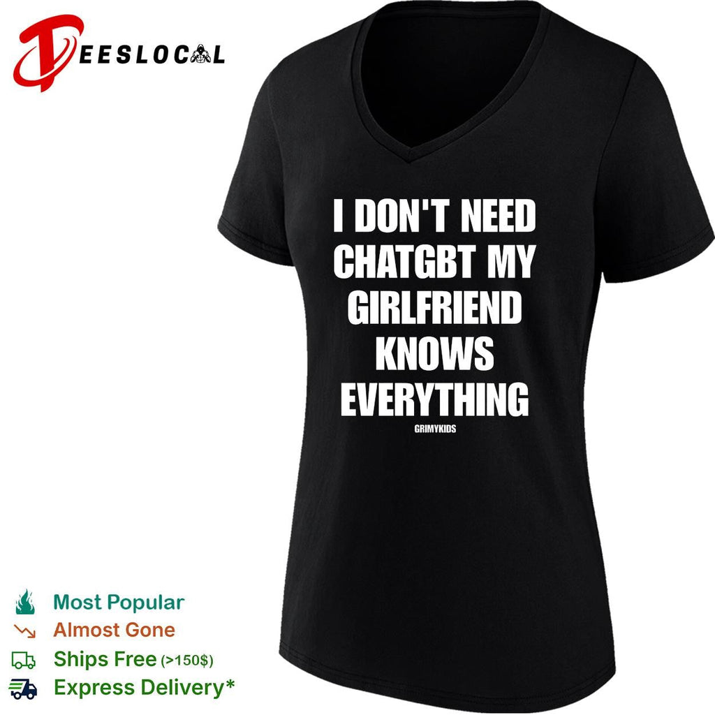 I dont need chatgbt my girlfriend knows everything GrimyKids funny quote shirt Unisex
