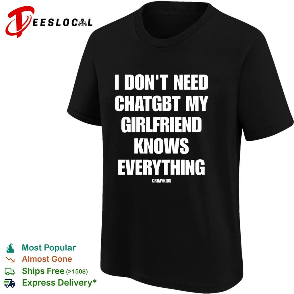 I dont need chatgbt my girlfriend knows everything GrimyKids funny quote shirt Unisex
