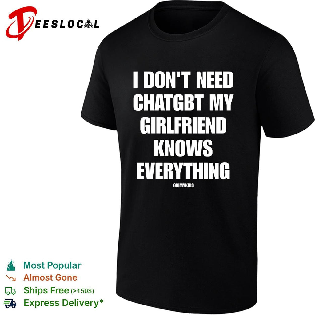 I dont need chatgbt my girlfriend knows everything GrimyKids funny quote shirt Unisex