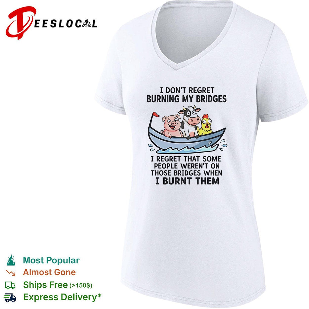 I don’t regret burning my bridges I regret that some people weren’t on those bridges when I burnt them shirt