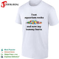 I eat aquarium rocks and now my tummy hurts shirt Unisex