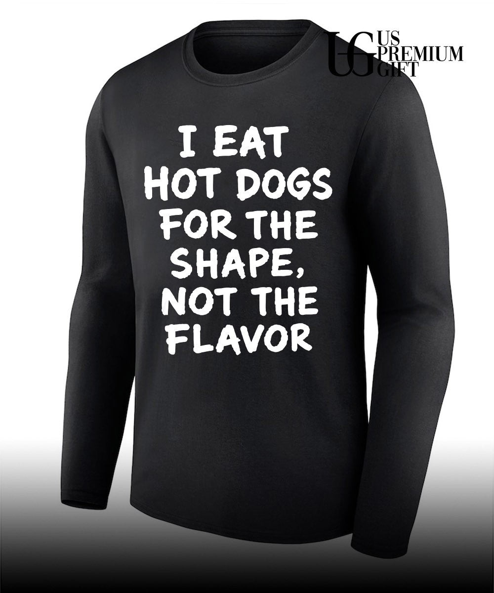 I eat hot dogs for the shape not the flavor shirt Unisex