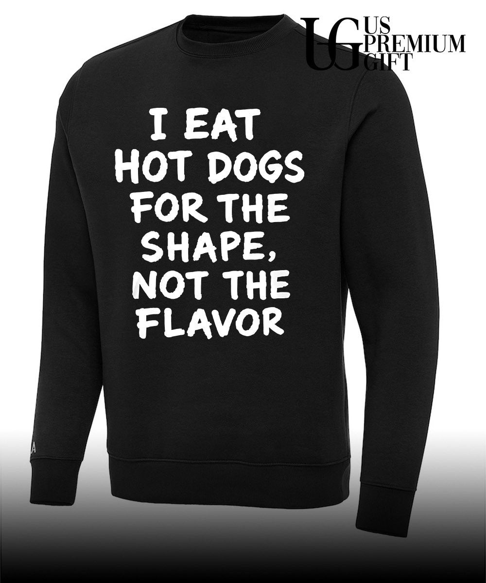 I eat hot dogs for the shape not the flavor shirt Unisex