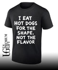 I eat hot dogs for the shape not the flavor shirt Unisex