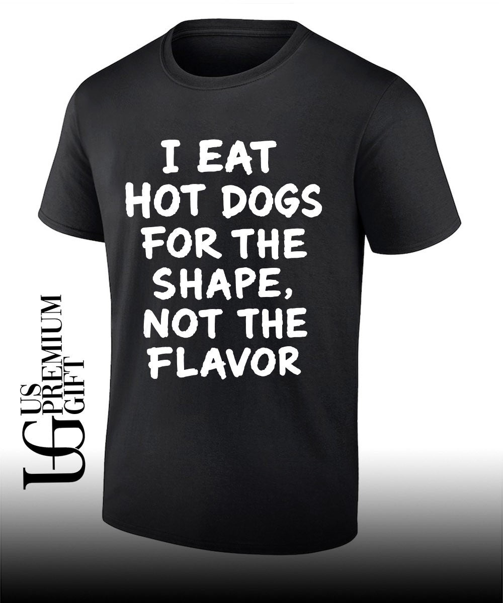 I eat hot dogs for the shape not the flavor shirt Unisex