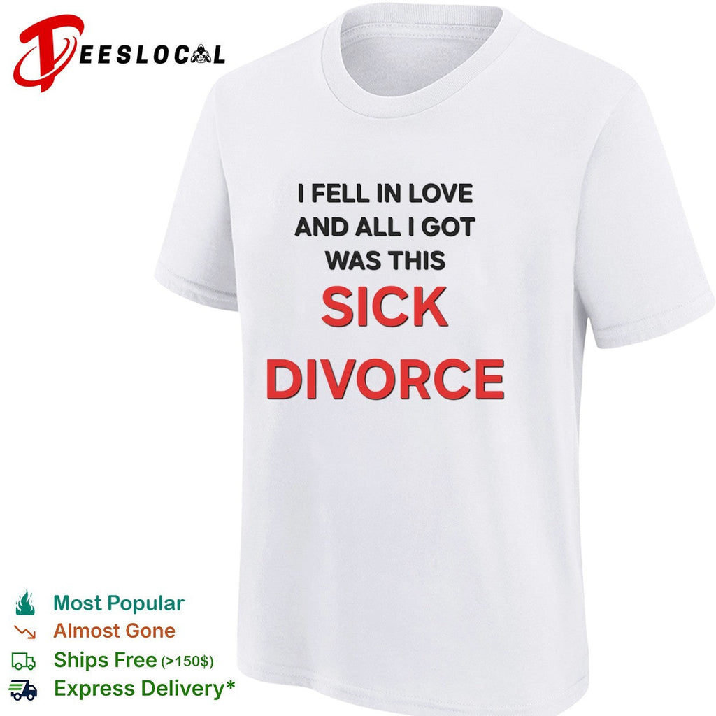 I fell in love and all I got was this sick divorce shirt Unisex