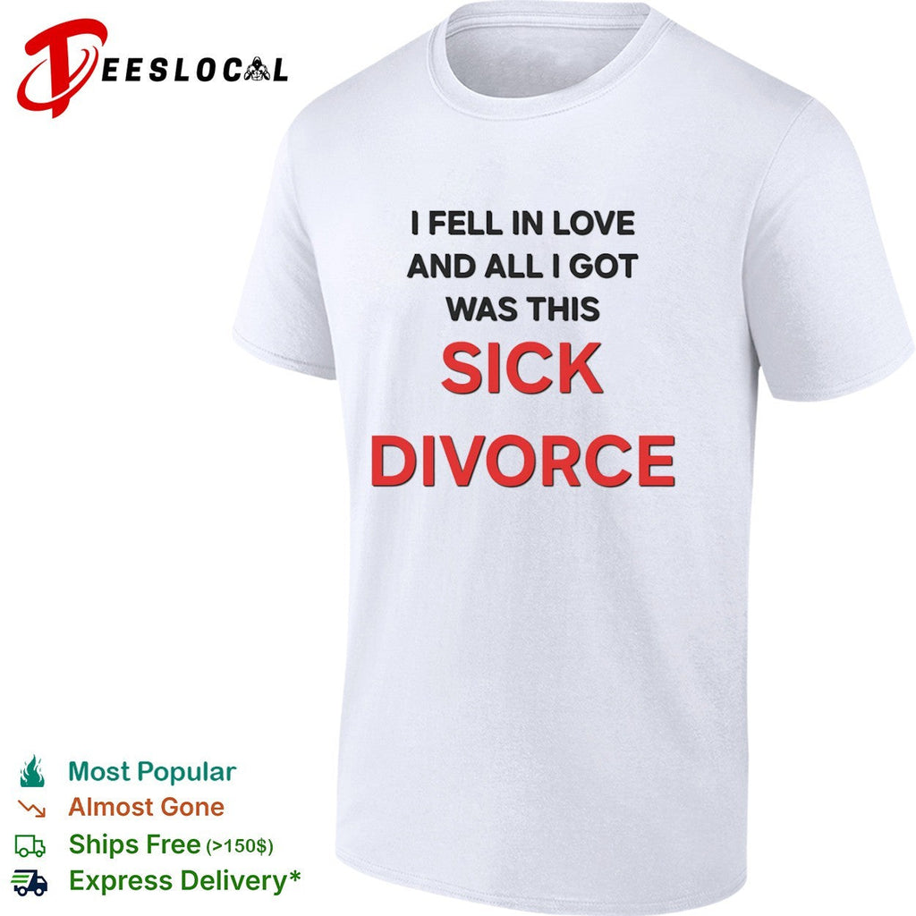 I fell in love and all I got was this sick divorce shirt Unisex