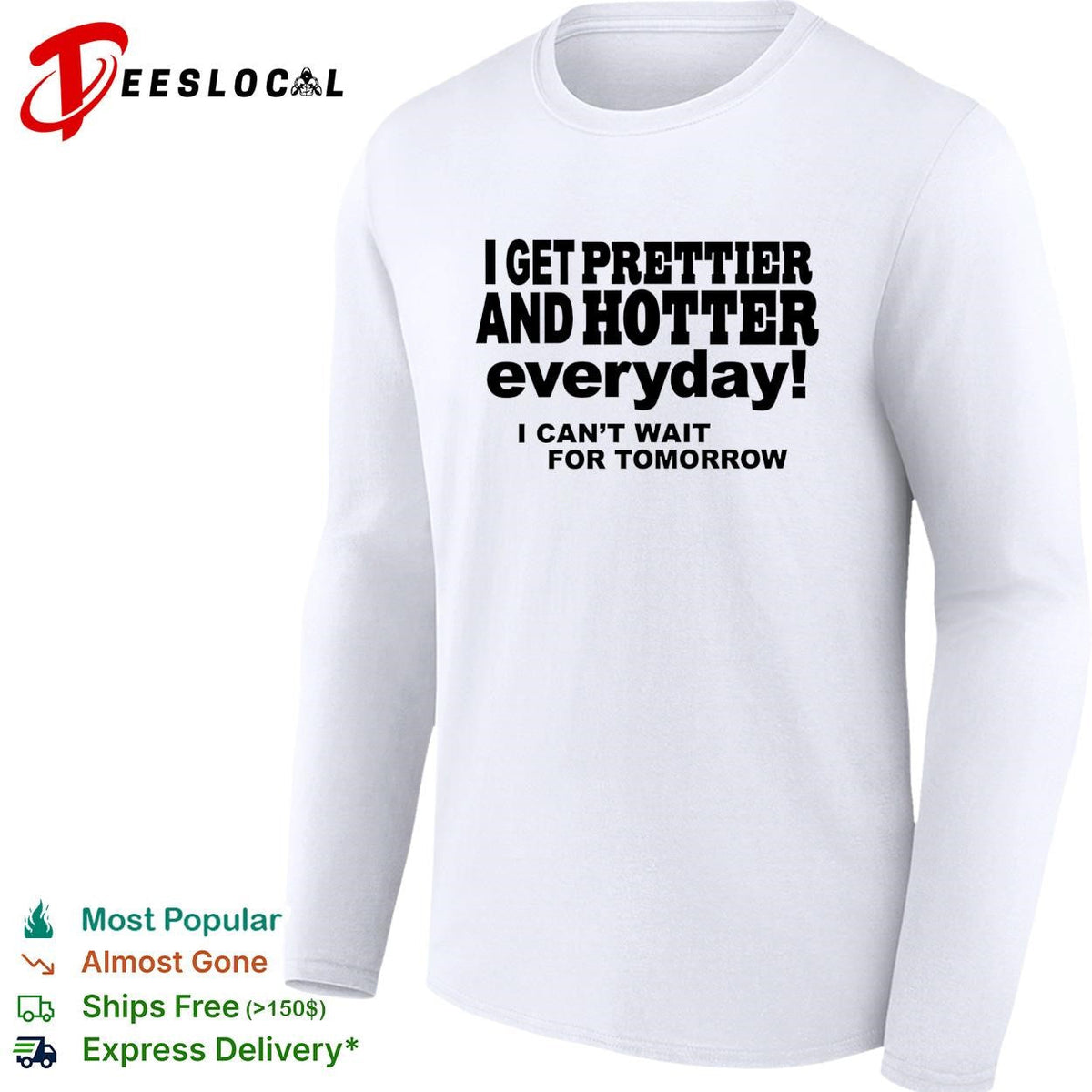 I get prettier and hotter everyday I can’t wait for tomorrow self-deprecating humor shirt Unisex