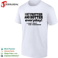I get prettier and hotter everyday I can’t wait for tomorrow self-deprecating humor shirt Unisex