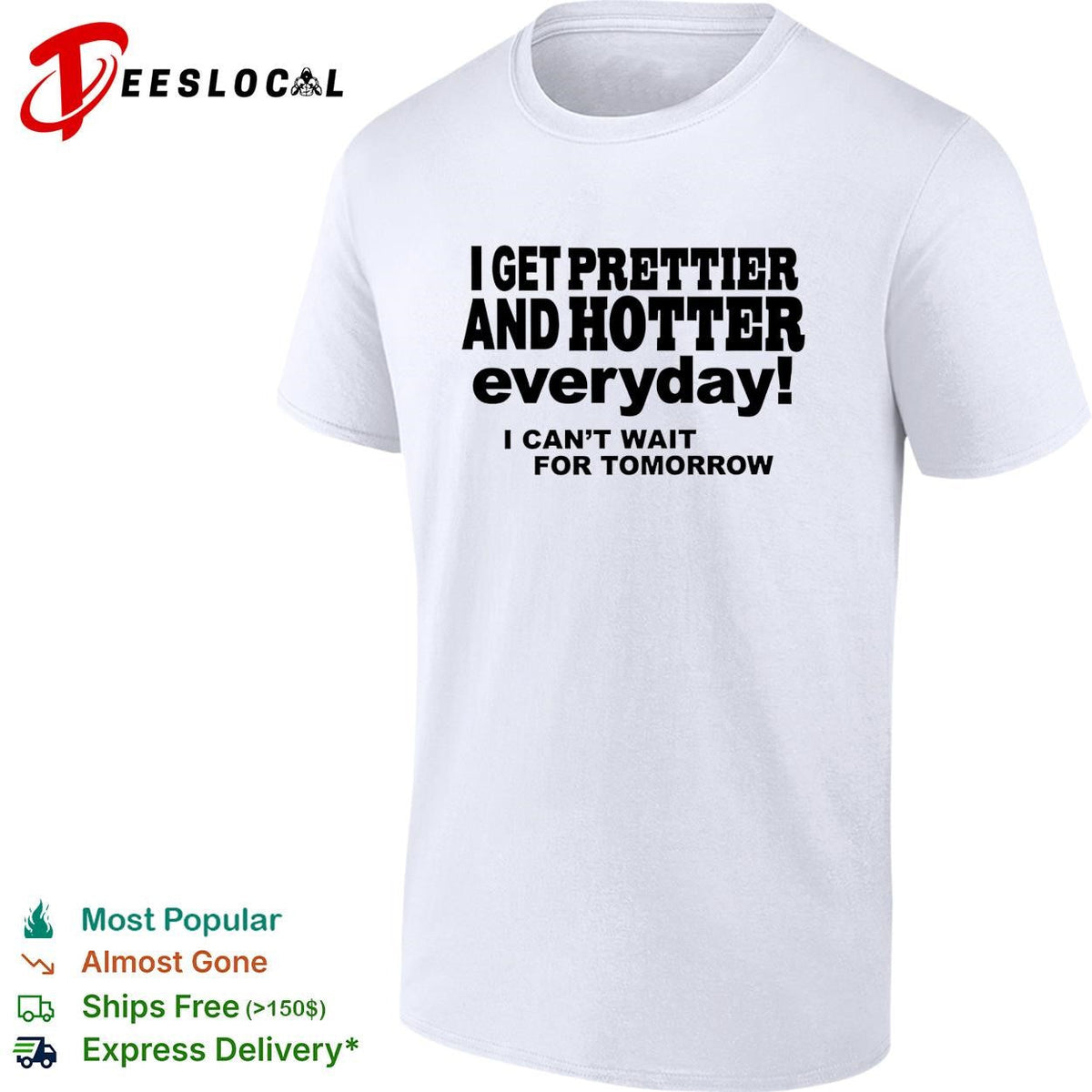 I get prettier and hotter everyday I can’t wait for tomorrow self-deprecating humor shirt Unisex