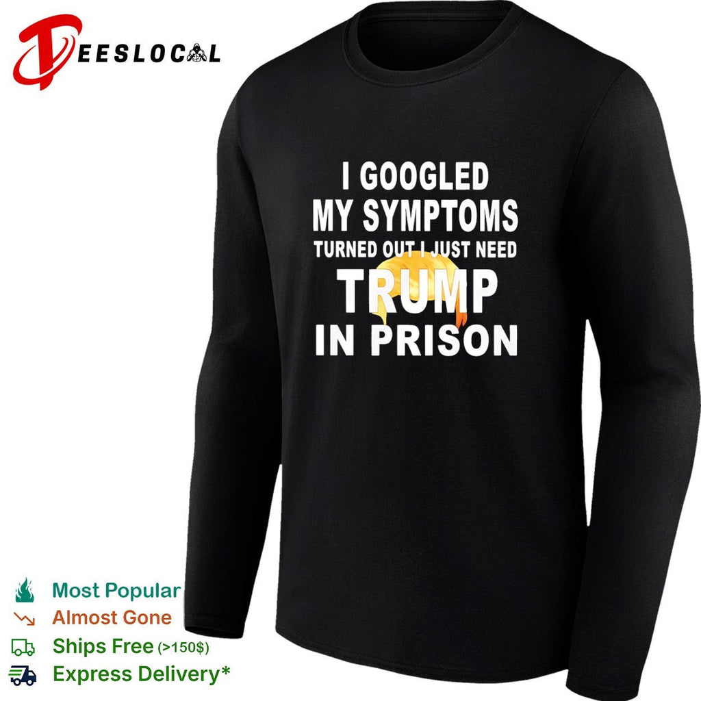 I googled my symptoms turned out I just need Donald Trump in prison shirt Unisex