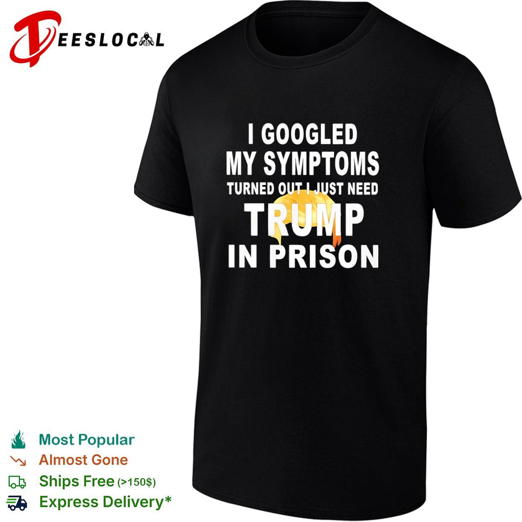 I googled my symptoms turned out I just need Donald Trump in prison shirt Unisex