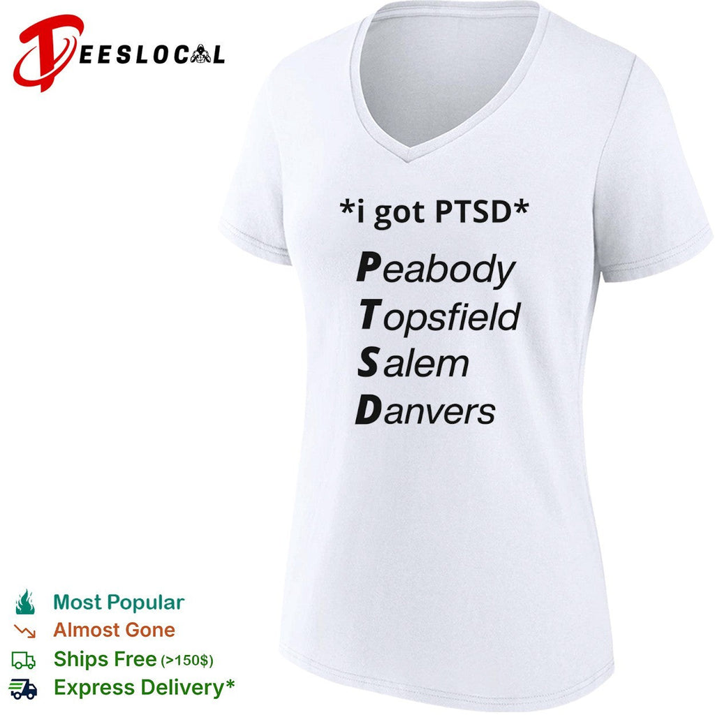I got PTSD Peabody Topsfield Salem Danvers Massachusetts North Shore joke shirt Unisex