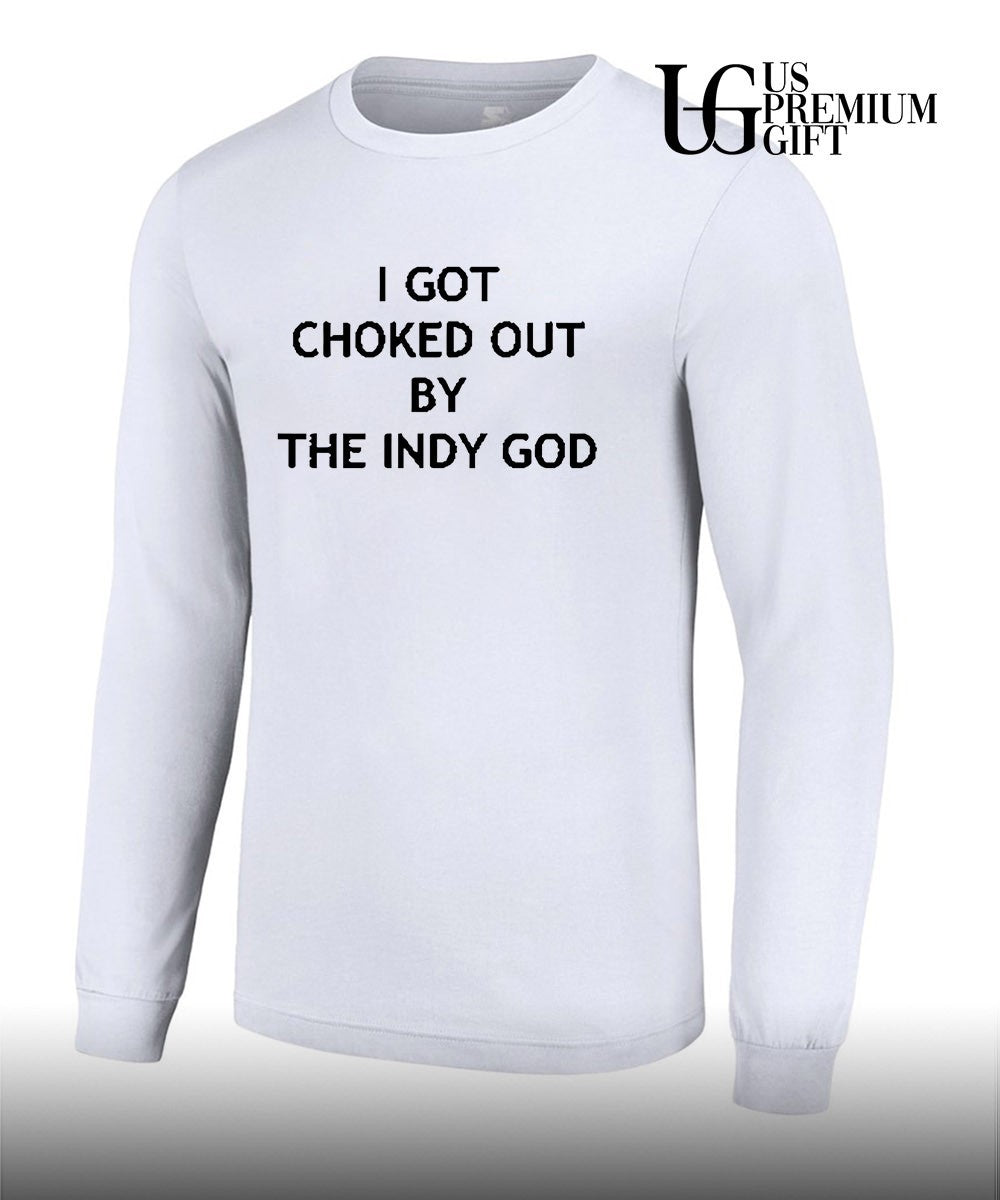I got choked out by the indy God shirt Unisex
