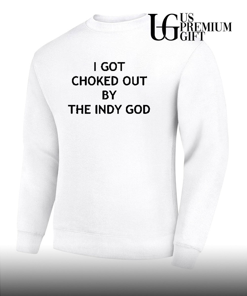 I got choked out by the indy God shirt Unisex
