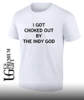 I got choked out by the indy God shirt Unisex