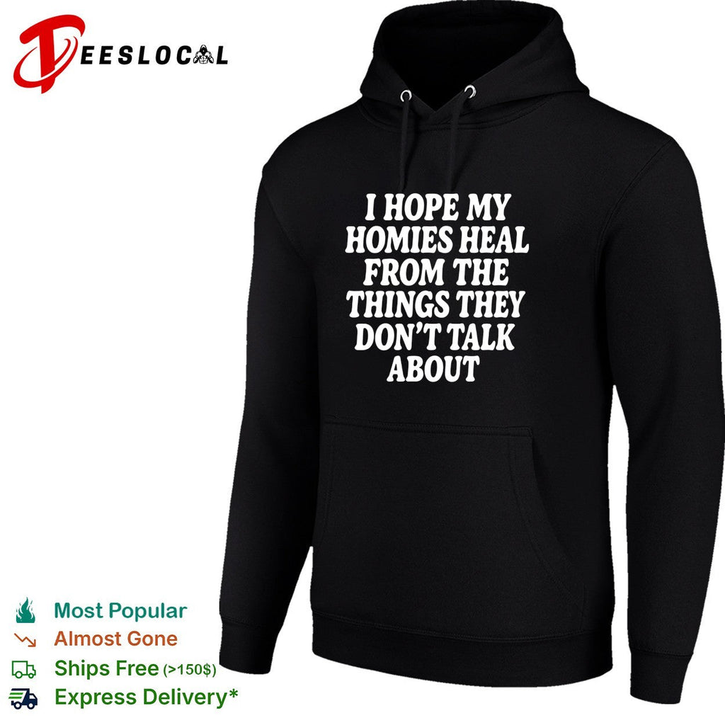 I hope my homies heal from the things they dont talk about typography shirt Unisex