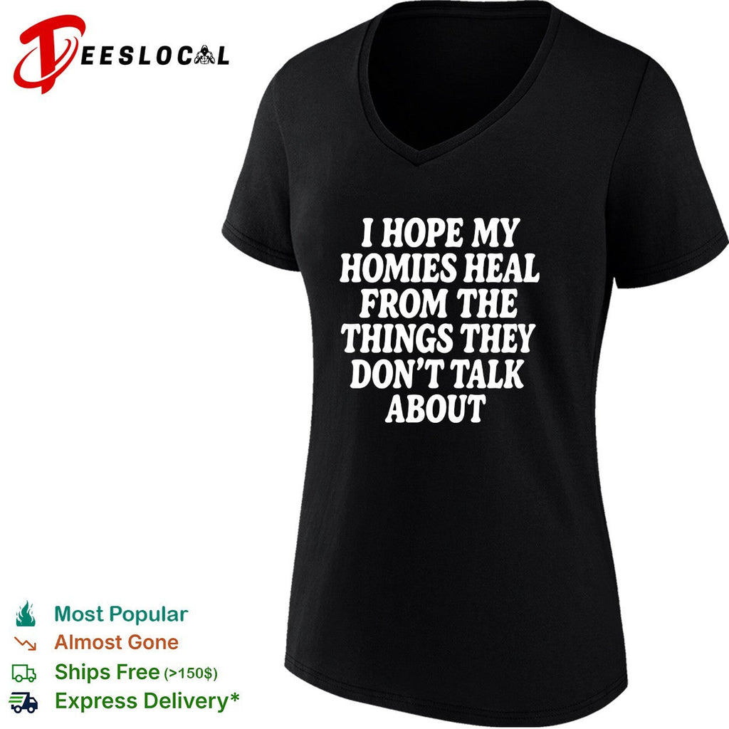 I hope my homies heal from the things they dont talk about typography shirt Unisex