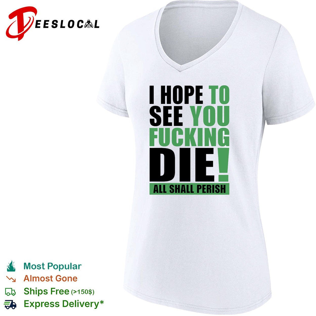 I hope to see you fucking die All Shall Perish bold green lettering graphic shirt Unisex