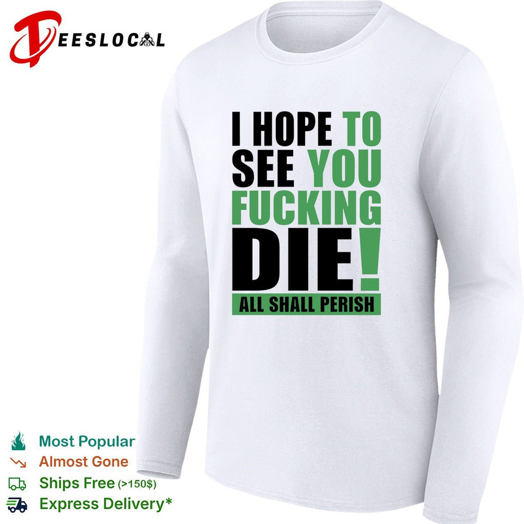 I hope to see you fucking die All Shall Perish bold green lettering graphic shirt Unisex