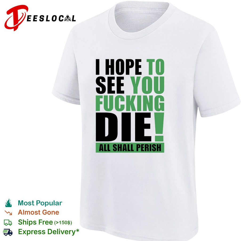 I hope to see you fucking die All Shall Perish bold green lettering graphic shirt Unisex