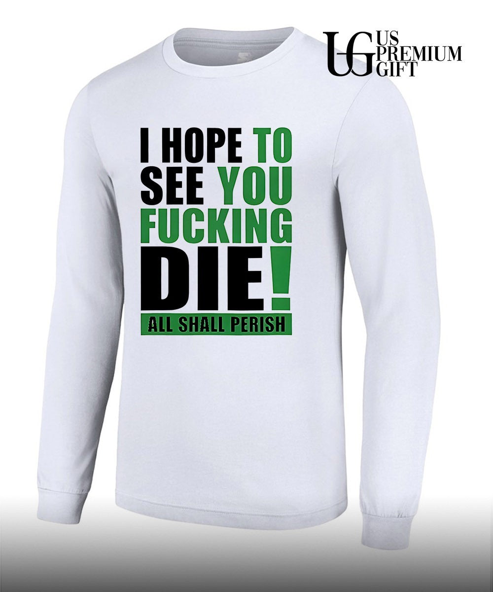 I hope to see you fucking die all Shall Perish shirt Unisex