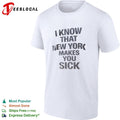 I know that New York makes you sick shirt Unisex