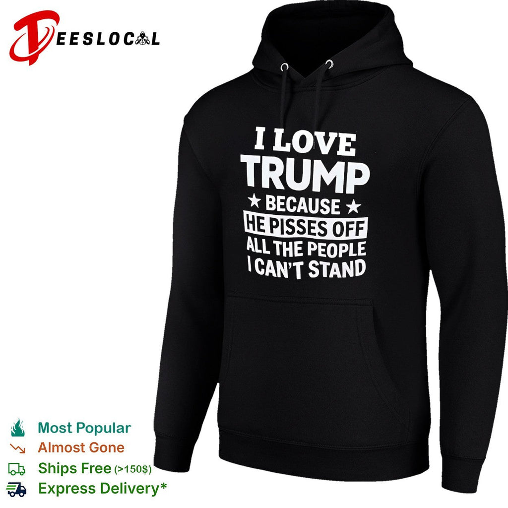 I love Trump because he pisses off all the people I cant stand shirt Unisex