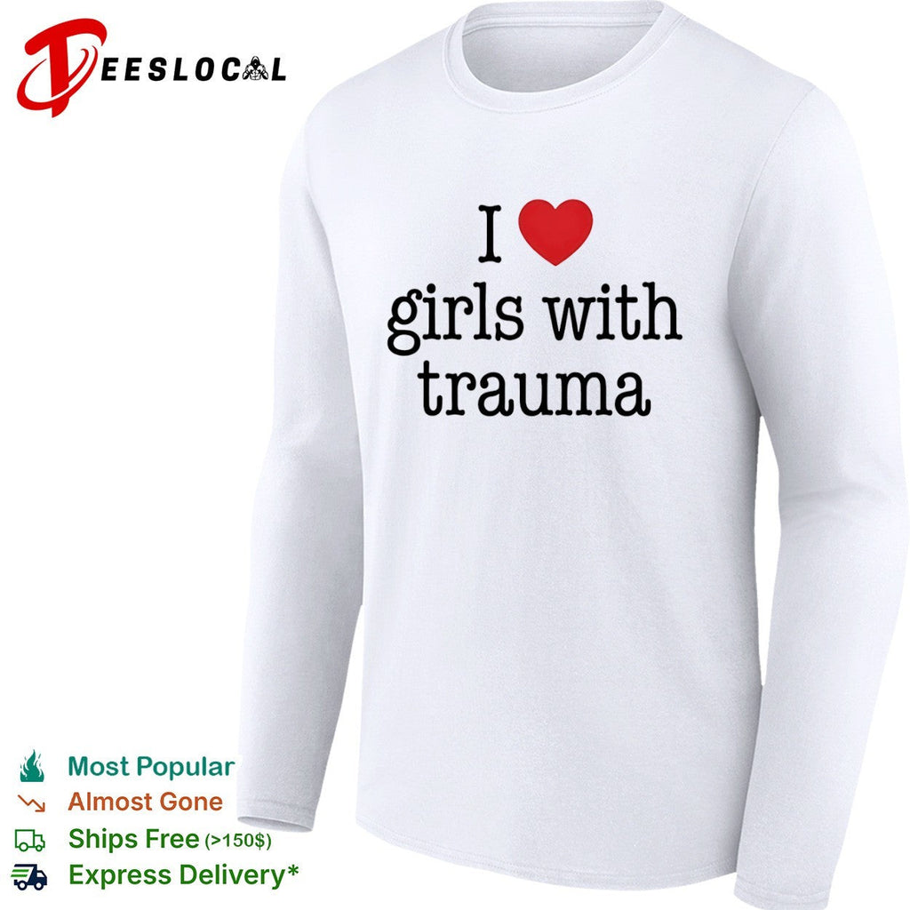 I love girls with trauma shirt Unisex