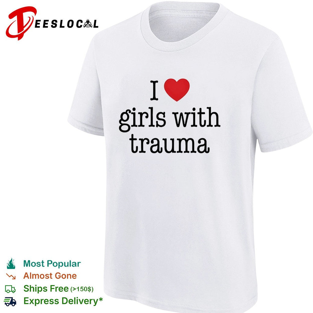 I love girls with trauma shirt Unisex