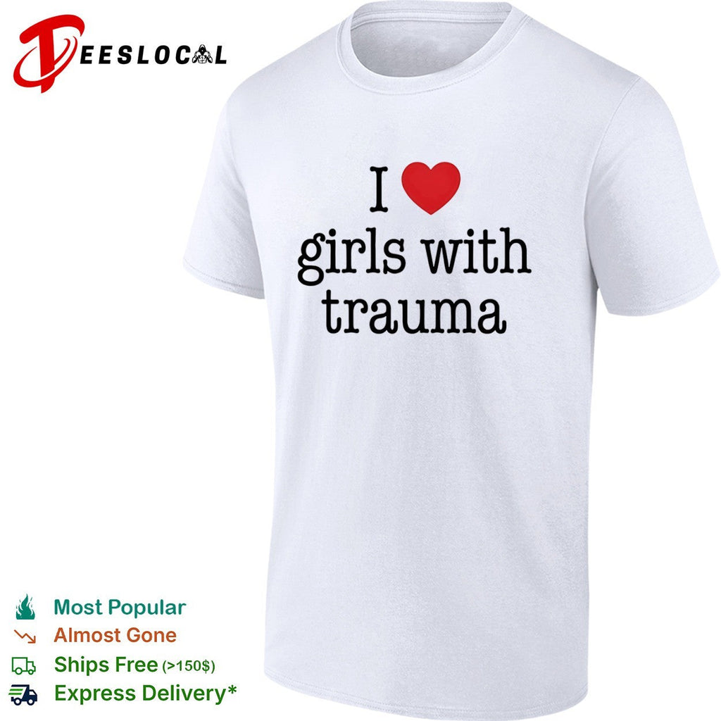 I love girls with trauma shirt Unisex