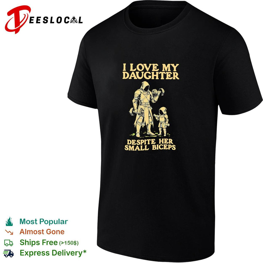 I love my daughter despite her small biceps knight warrior humor shirt Unisex
