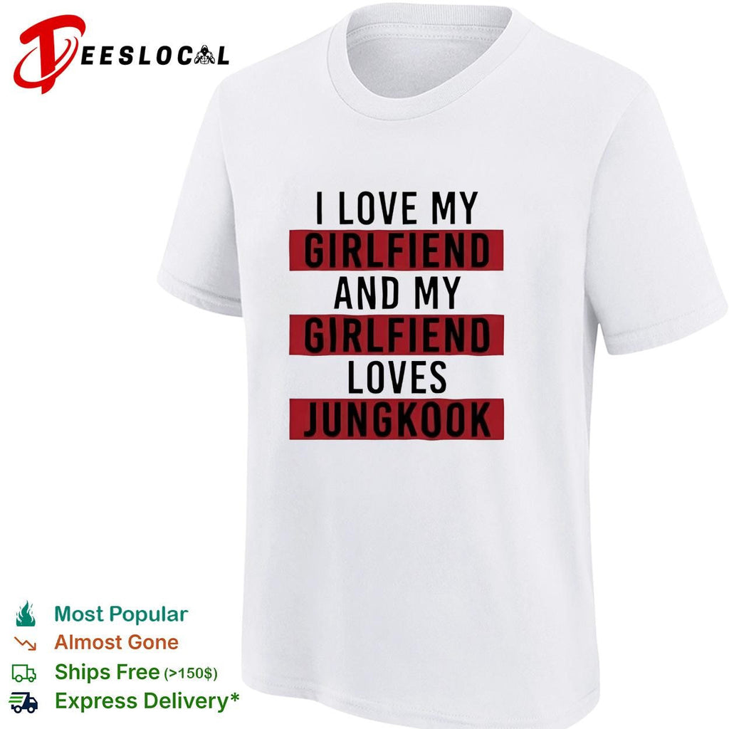 I love my girlfriend and my girlfriend loves Jungkook bold red lettering shirt Unisex