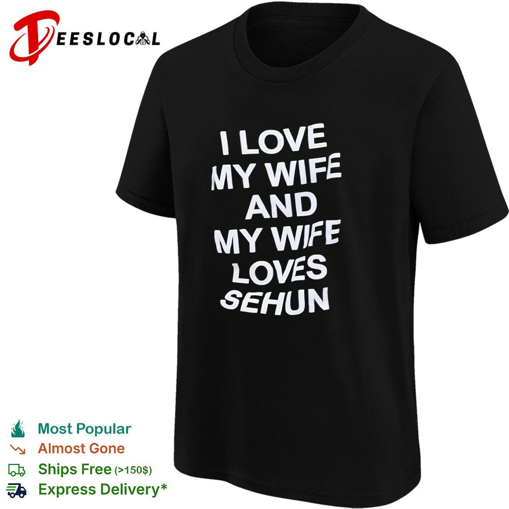 I love my wife and my wife loves Sehun Kpop Exo shirt Unisex