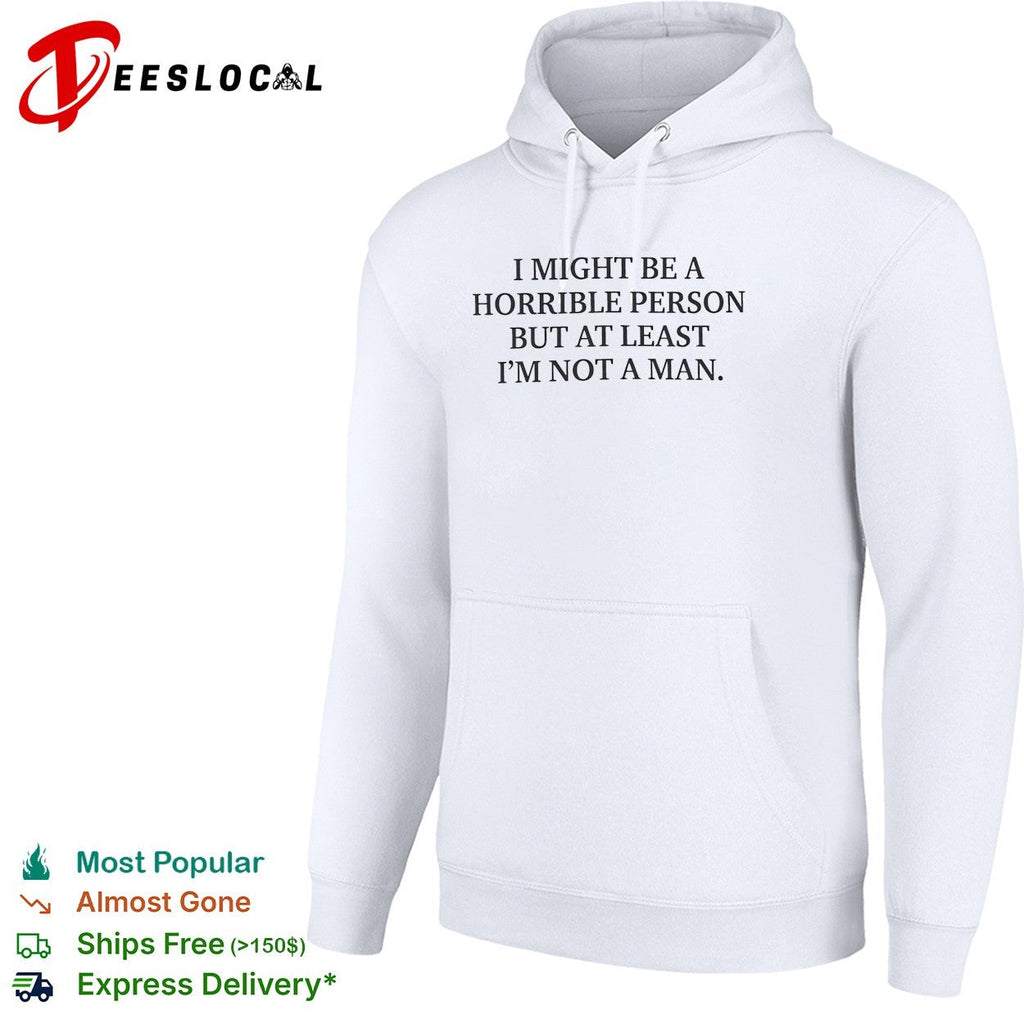I might be a horrible person but at least I’m not a man shirt Unisex