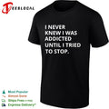I never knew I was addicted until I tried to stop shirt Unisex